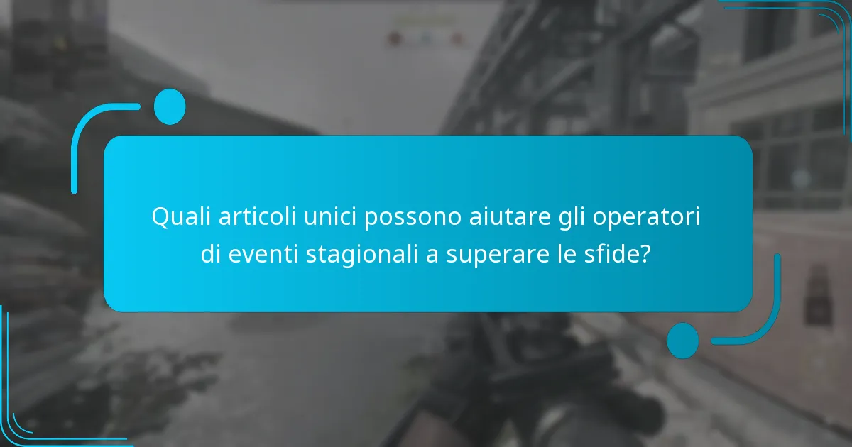 Come possono gli operatori di eventi stagionali implementare efficacemente articoli unici?